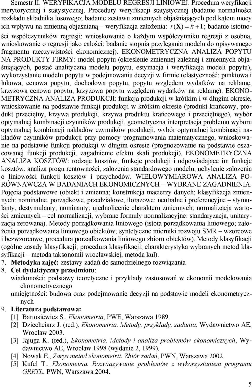 r( X ) = k + 1; badanie istotności współczynników regresji: wnioskowanie o każdym współczynniku regresji z osobna, wnioskowanie o regresji jako całości; badanie stopnia przylegania modelu do