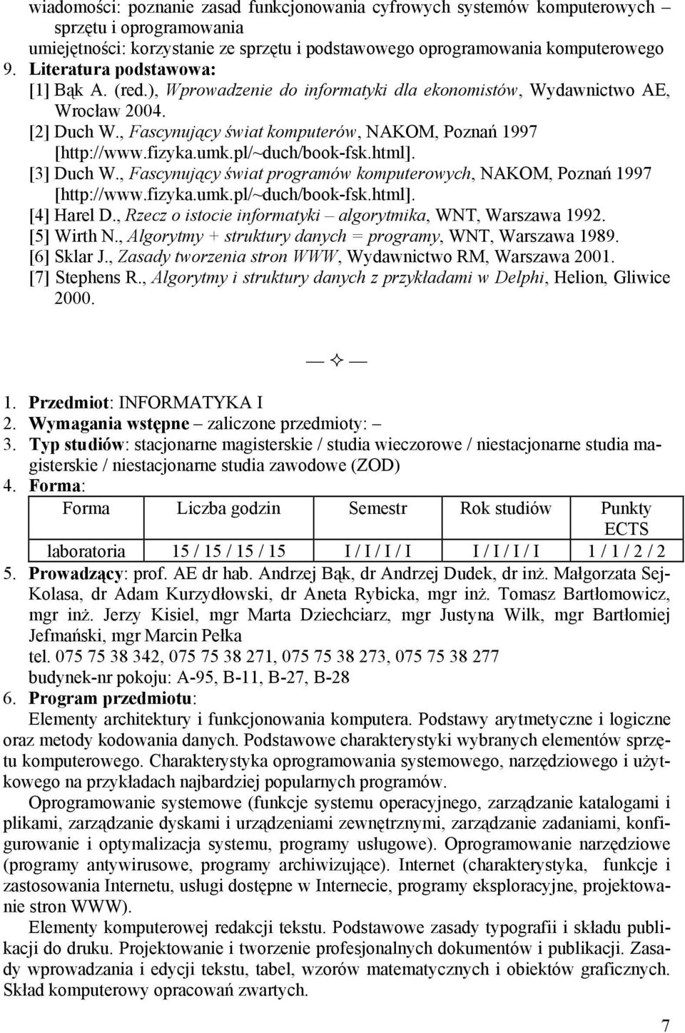 , Fascynujący świat programów komputerowych, NAKOM, Poznań 1997 [http://www.fizyka.umk.pl/~duch/book-fsk.html]. [4] Harel D., Rzecz o istocie informatyki algorytmika, WNT, Warszawa 1992. [5] Wirth N.