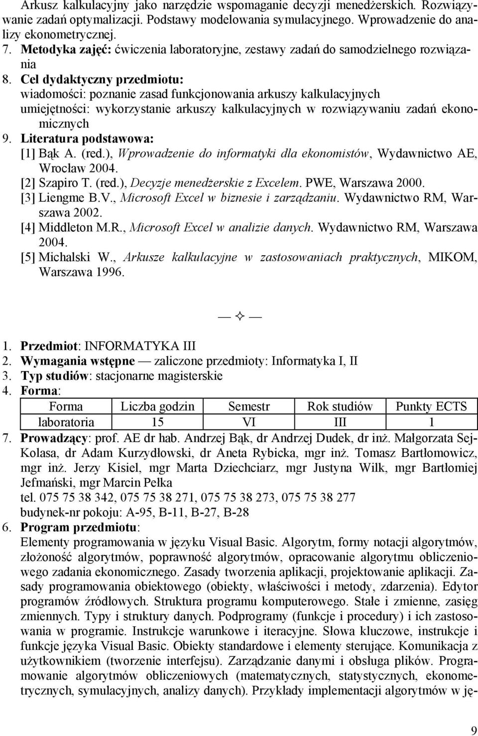 w rozwiązywaniu zadań ekonomicznych [1] Bąk A. (red.), Wprowadzenie do informatyki dla ekonomistów, Wydawnictwo AE, Wrocław 2004. [2] Szapiro T. (red.), Decyzje menedżerskie z Excelem.