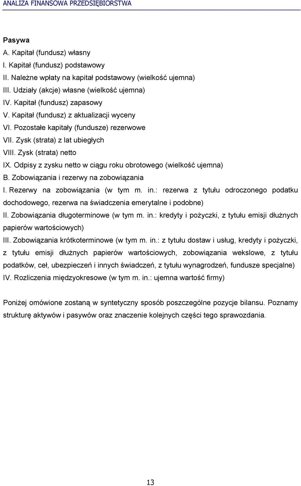 Odpisy z zysku netto w ciągu roku obrotowego (wielkość ujemna) B. Zobowiązania i rezerwy na zobowiązania I. Rezerwy na zobowiązania (w tym m. in.