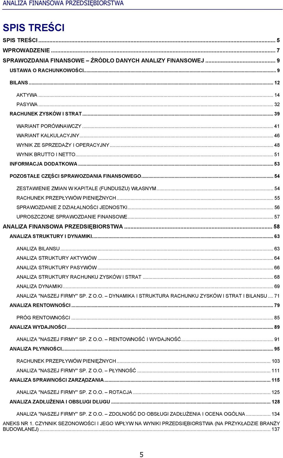 .. 54 ZESTAWIENIE ZMIAN W KAPITALE (FUNDUSZU) WŁASNYM... 54 RACHUNEK PRZEPŁYWÓW PIENIĘŻNYCH... 55 SPRAWOZDANIE Z DZIAŁALNOŚCI JEDNOSTKI... 56 UPROSZCZONE SPRAWOZDANIE FINANSOWE.