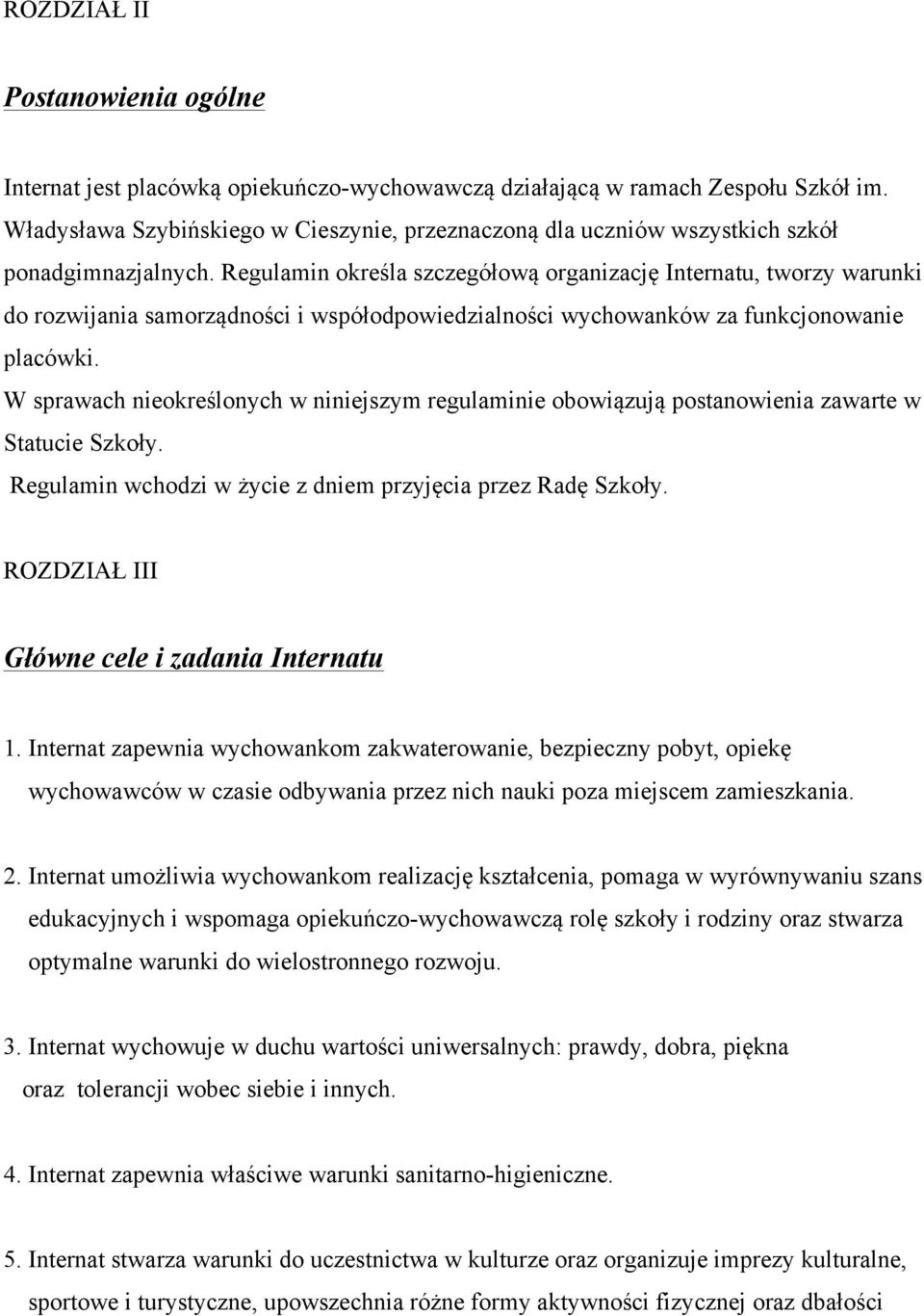 Regulamin określa szczegółową organizację Internatu, tworzy warunki do rozwijania samorządności i współodpowiedzialności wychowanków za funkcjonowanie placówki.