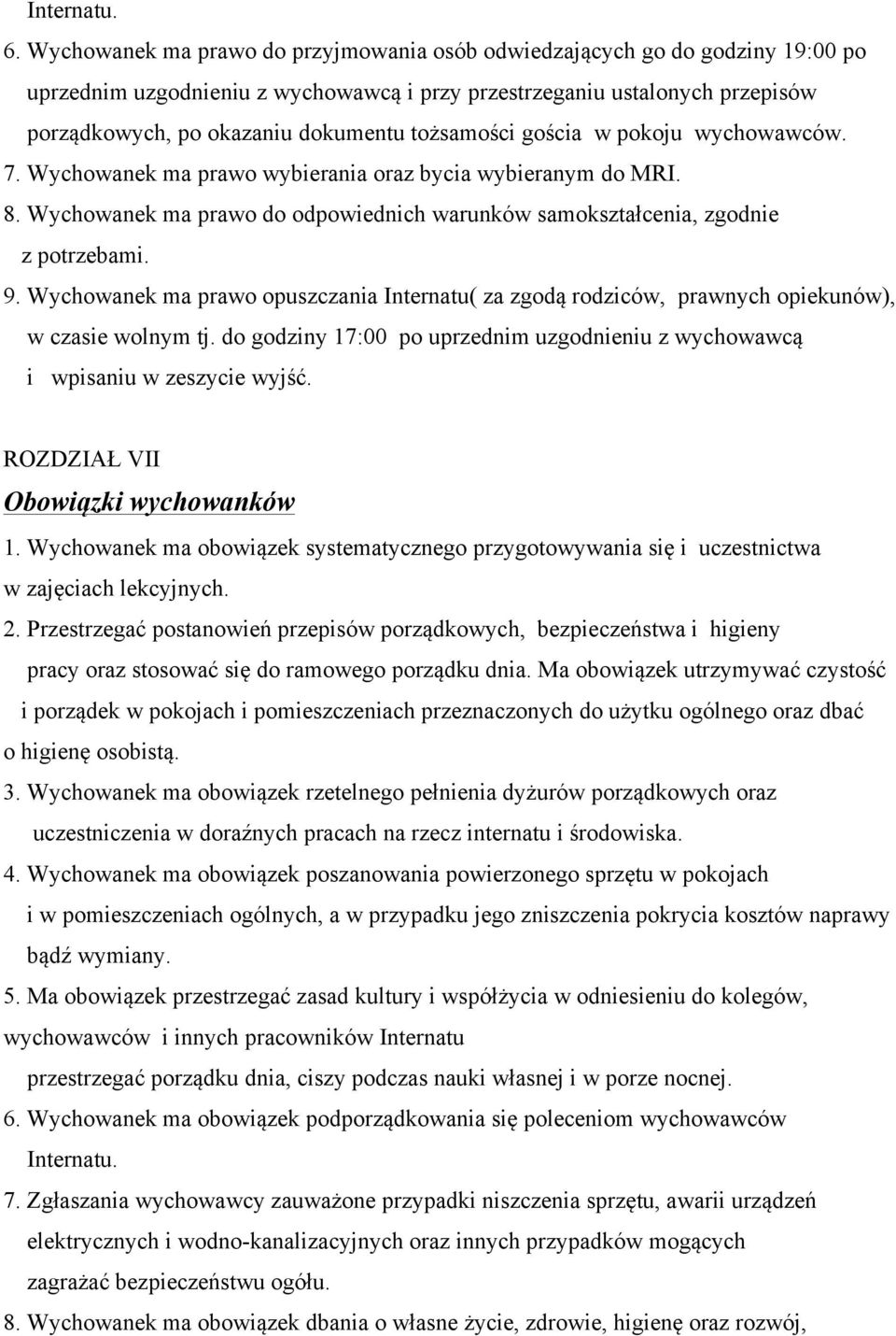 tożsamości gościa w pokoju wychowawców. 7. Wychowanek ma prawo wybierania oraz bycia wybieranym do MRI. 8. Wychowanek ma prawo do odpowiednich warunków samokształcenia, zgodnie z potrzebami. 9.