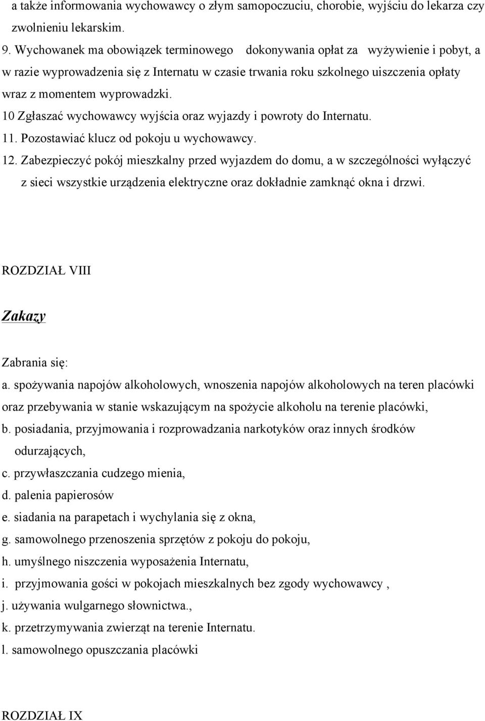 10 Zgłaszać wychowawcy wyjścia oraz wyjazdy i powroty do Internatu. 11. Pozostawiać klucz od pokoju u wychowawcy. 12.