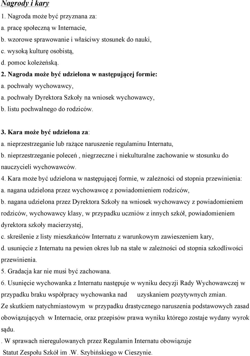 nieprzestrzeganie lub rażące naruszenie regulaminu Internatu, b. nieprzestrzeganie poleceń, niegrzeczne i niekulturalne zachowanie w stosunku do nauczycieli wychowawców. 4.