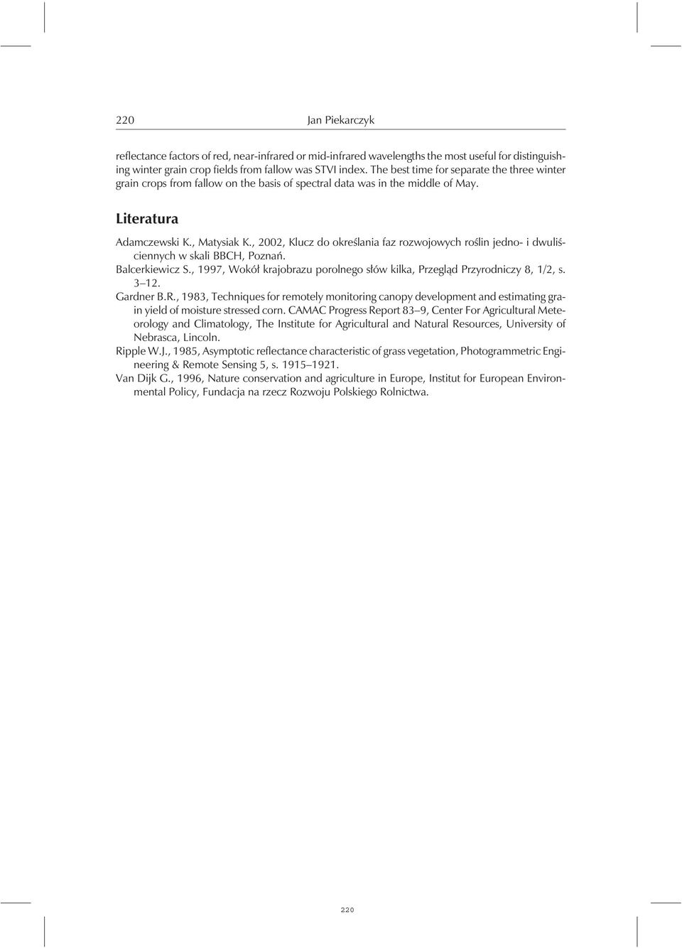 , 2002, Klucz do określania faz rozwojowychroślin jedno- i dwuliściennych w skali BBCH, Poznań. Balcerkiewicz S., 1997, Wokół krajobrazu porolnego słów kilka, Przegląd Przyrodniczy 8, 1/2, s. 3 12.