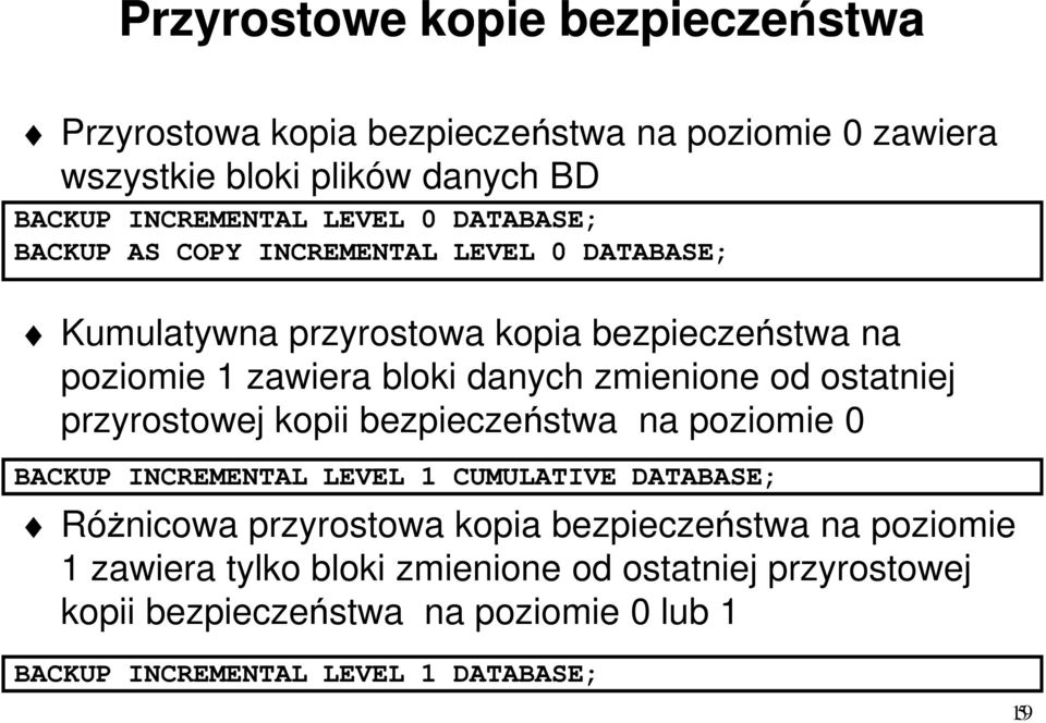 ostatniej przyrostowej kopii bezpieczeństwa na poziomie 0 BACKUP INCREMENTAL LEVEL 1 CUMULATIVE DATABASE; Różnicowa przyrostowa kopia bezpieczeństwa