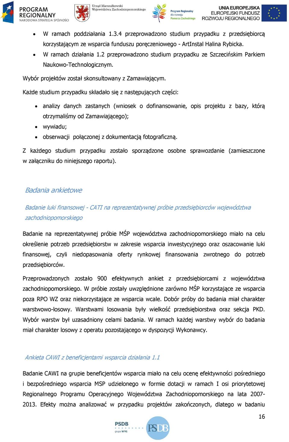 Każde studium przypadku składało się z następujących części: analizy danych zastanych (wniosek o dofinansowanie, opis projektu z bazy, którą otrzymaliśmy od Zamawiającego); wywiadu; obserwacji