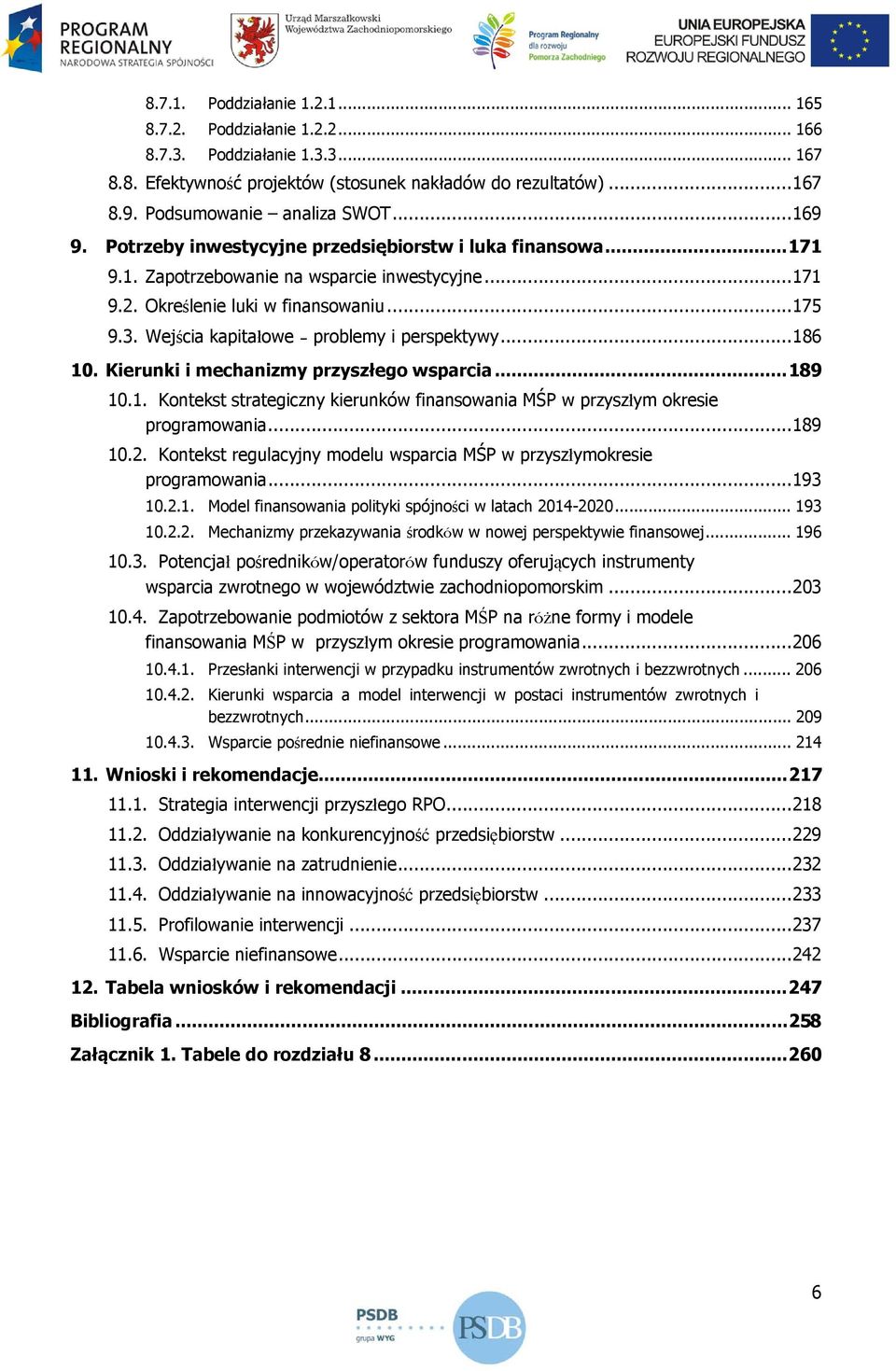 Wejścia kapitałowe problemy i perspektywy... 186 10. Kierunki i mechanizmy przyszłego wsparcia... 189 10.1. Kontekst strategiczny kierunków finansowania MŚP w przyszłym okresie programowania... 189 10.2.