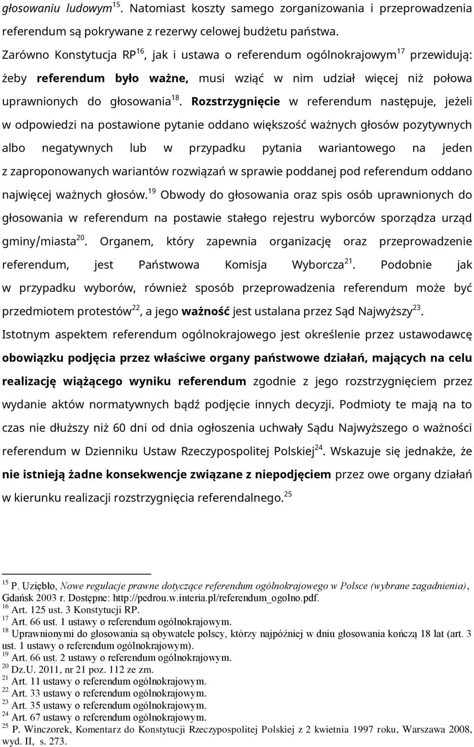 Rozstrzygnięcie w referendum następuje, jeżeli w odpowiedzi na postawione pytanie oddano większość ważnych głosów pozytywnych albo negatywnych lub w przypadku pytania wariantowego na jeden z