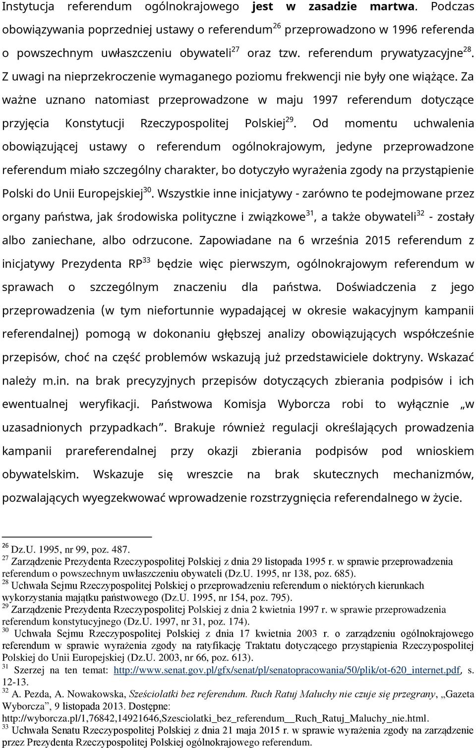 Za ważne uznano natomiast przeprowadzone w maju 1997 referendum dotyczące przyjęcia Konstytucji Rzeczypospolitej Polskiej 29.