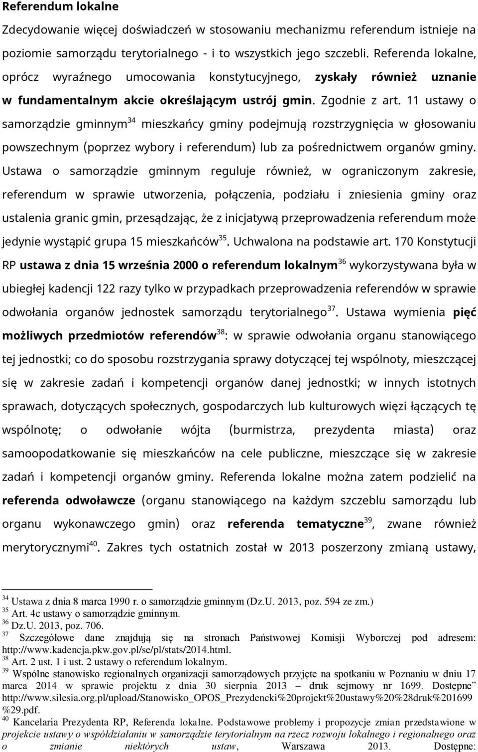 11 ustawy o samorządzie gminnym 34 mieszkańcy gminy podejmują rozstrzygnięcia w głosowaniu powszechnym (poprzez wybory i referendum) lub za pośrednictwem organów gminy.