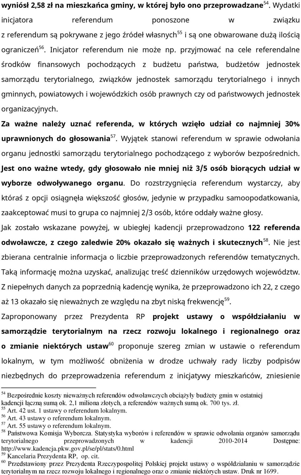 przyjmować na cele referendalne środków finansowych pochodzących z budżetu państwa, budżetów jednostek samorządu terytorialnego, związków jednostek samorządu terytorialnego i innych gminnych,