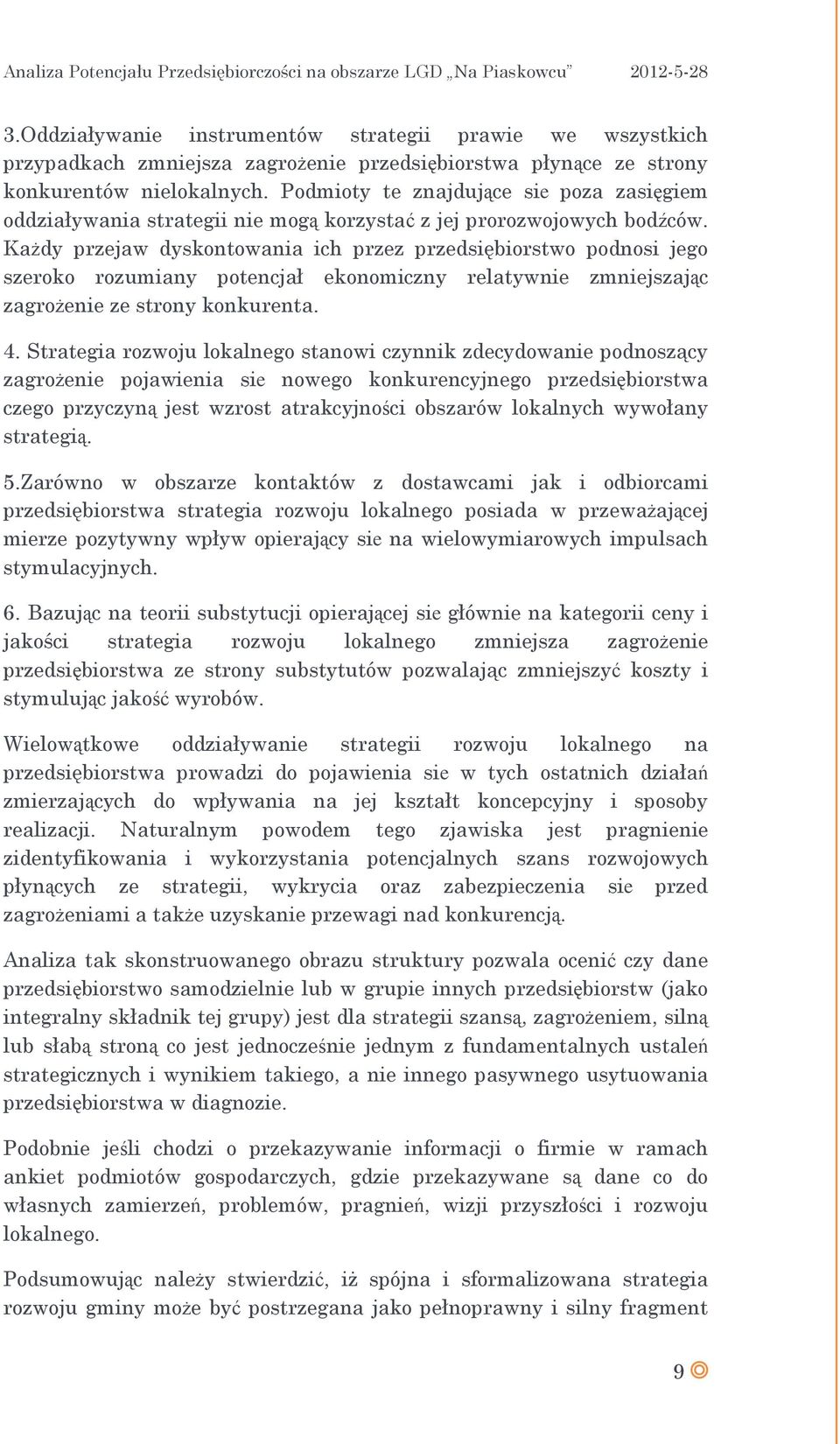 Każdy przejaw dyskontowania ich przez przedsiębiorstwo podnosi jego szeroko rozumiany potencjał ekonomiczny relatywnie zmniejszając zagrożenie ze strony konkurenta. 4.