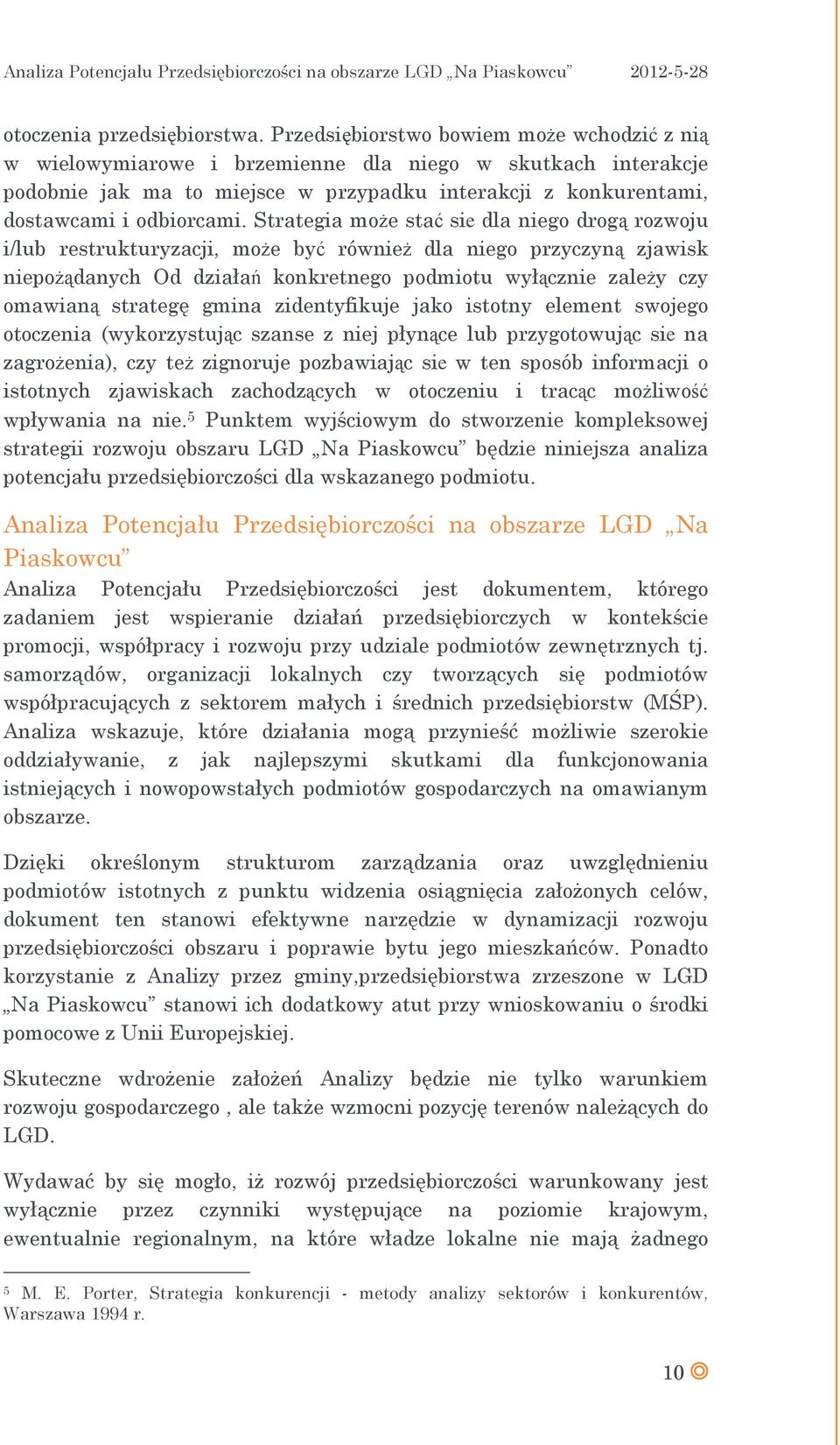 Strategia może stać sie dla niego drogą rozwoju i/lub restrukturyzacji, może być również dla niego przyczyną zjawisk niepożądanych Od działań konkretnego podmiotu wyłącznie zależy czy omawianą