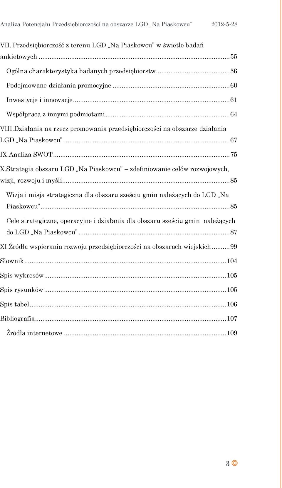 Strategia obszaru LGD Na Piaskowcu zdefiniowanie celów rozwojowych, wizji, rozwoju i myśli... 85 Wizja i misja strategiczna dla obszaru sześciu gmin należących do LGD Na Piaskowcu.