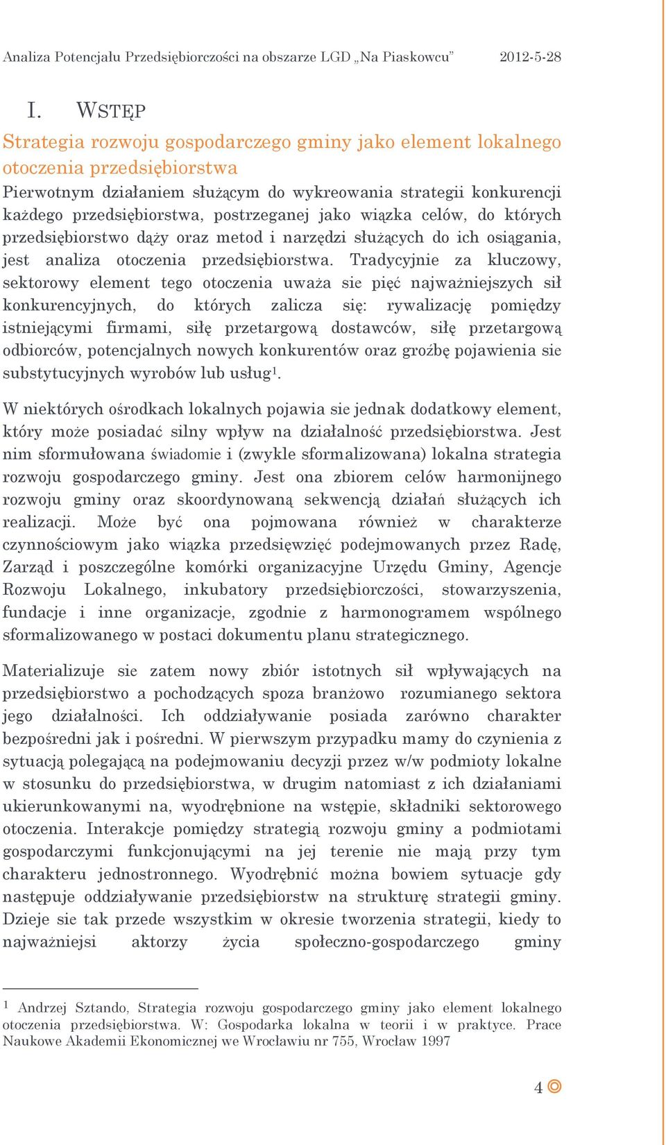 Tradycyjnie za kluczowy, sektorowy element tego otoczenia uważa sie pięć najważniejszych sił konkurencyjnych, do których zalicza się: rywalizację pomiędzy istniejącymi firmami, siłę przetargową