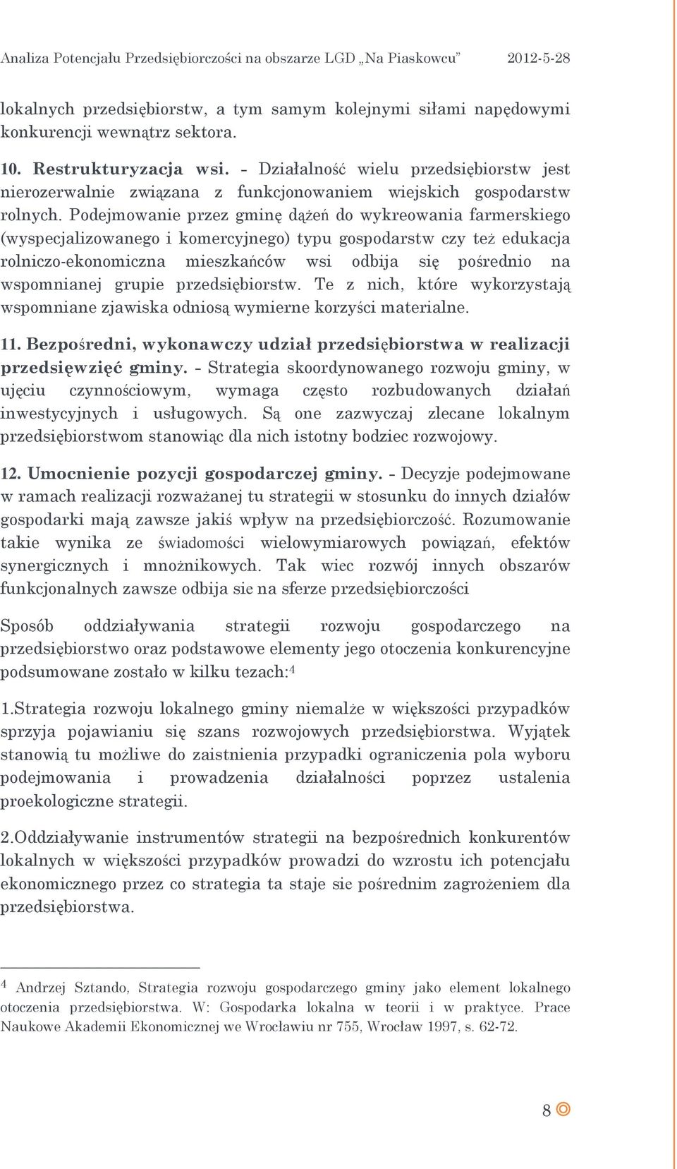 Podejmowanie przez gminę dążeń do wykreowania farmerskiego (wyspecjalizowanego i komercyjnego) typu gospodarstw czy też edukacja rolniczo-ekonomiczna mieszkańców wsi odbija się pośrednio na