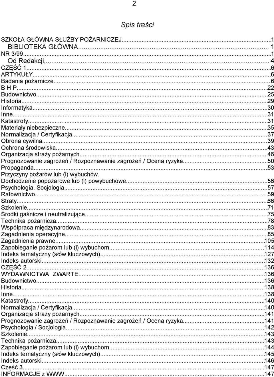 ..46 Prognozowanie zagrożeń / Rozpoznawanie zagrożeń / Ocena ryzyka...50 Propaganda...53 Przyczyny pożarów lub (i) wybuchów. Dochodzenie popożarowe lub (i) powybuchowe...56 Psychologia. Socjologia.