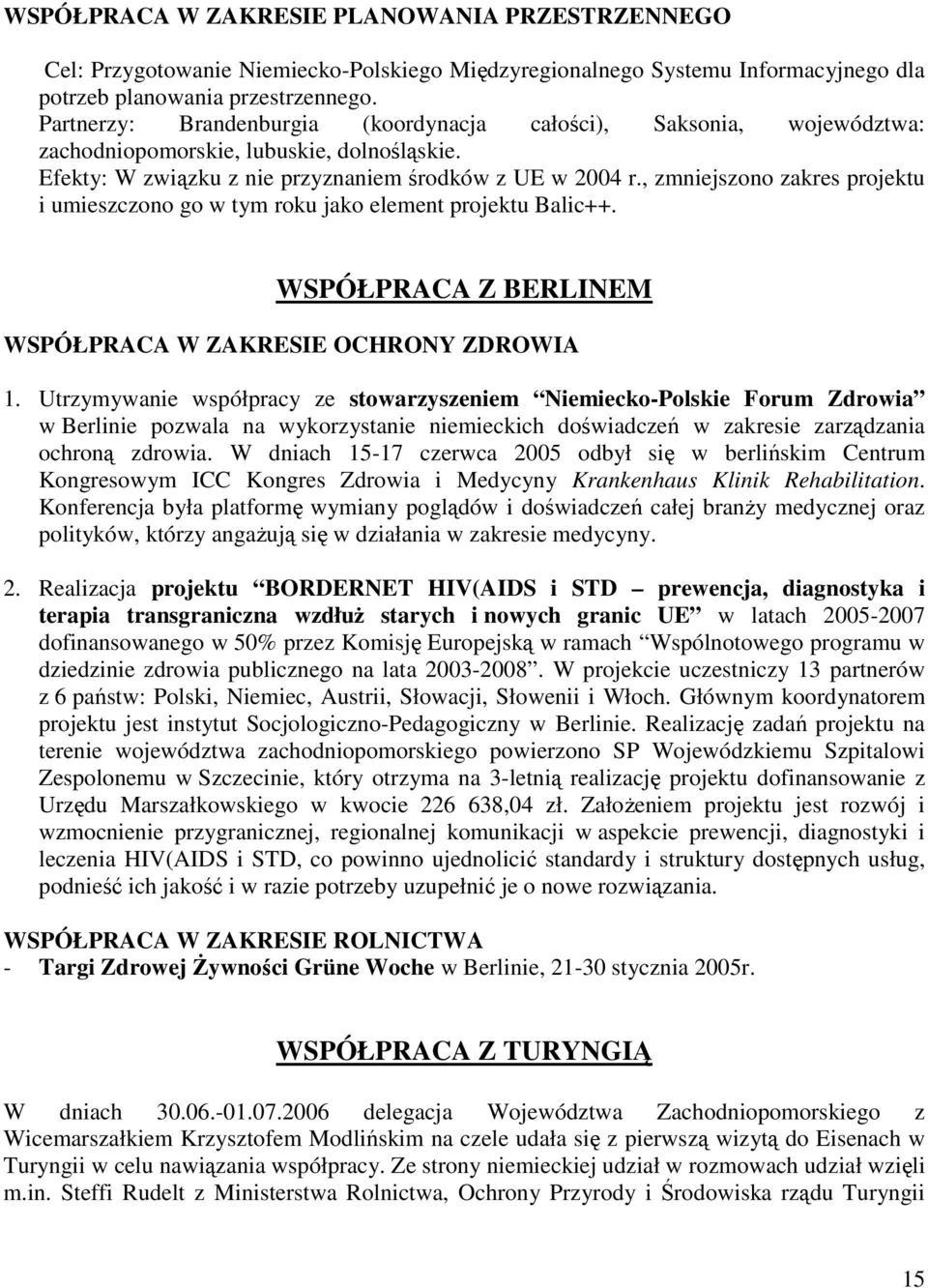 , zmniejszono zakres projektu i umieszczono go w tym roku jako element projektu Balic++. WSPÓŁPRACA Z BERLINEM WSPÓŁPRACA W ZAKRESIE OCHRONY ZDROWIA 1.