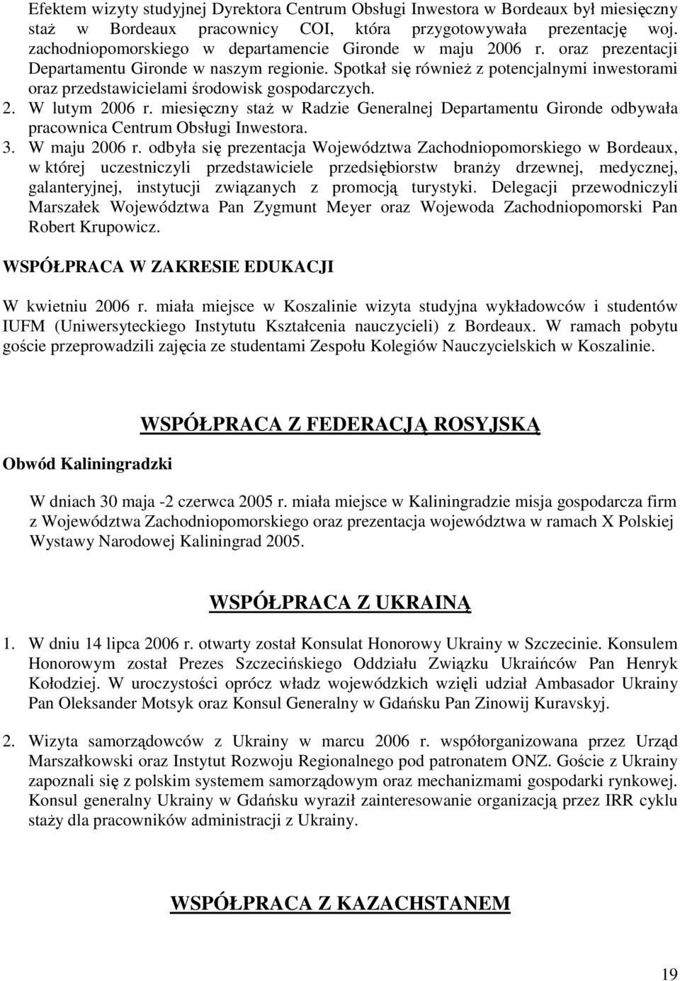 Spotkał się równieŝ z potencjalnymi inwestorami oraz przedstawicielami środowisk gospodarczych. 2. W lutym 2006 r.