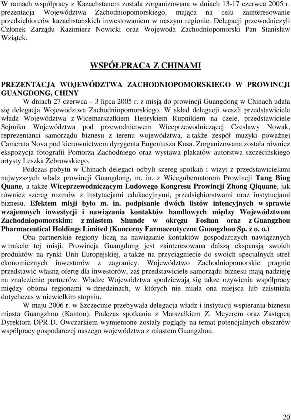 Delegacji przewodniczyli Członek Zarządu Kazimierz Nowicki oraz Wojewoda Zachodniopomorski Pan Stanisław Wziątek.