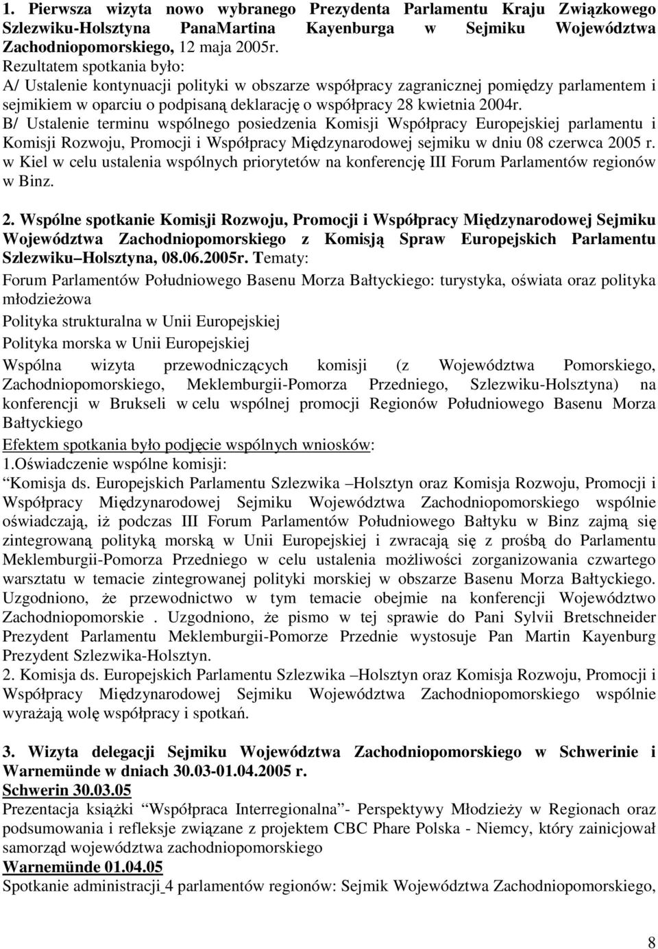 B/ Ustalenie terminu wspólnego posiedzenia Komisji Współpracy Europejskiej parlamentu i Komisji Rozwoju, Promocji i Współpracy Międzynarodowej sejmiku w dniu 08 czerwca 2005 r.