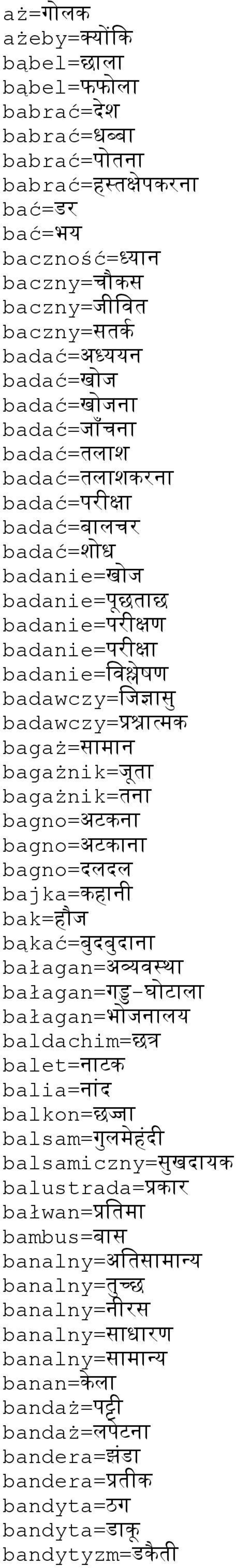 bagażnik=न bagno=अटकन bagno=अटकन bagno=दलदल bajka=कहन) bak=ह`ज bąkać=बदबदन bałagan=अवव bałagan=गड-घटल bałagan=भजनलय baldachim=छत balet=नटक balia=नद balkon=छज balsam=गलमहद)