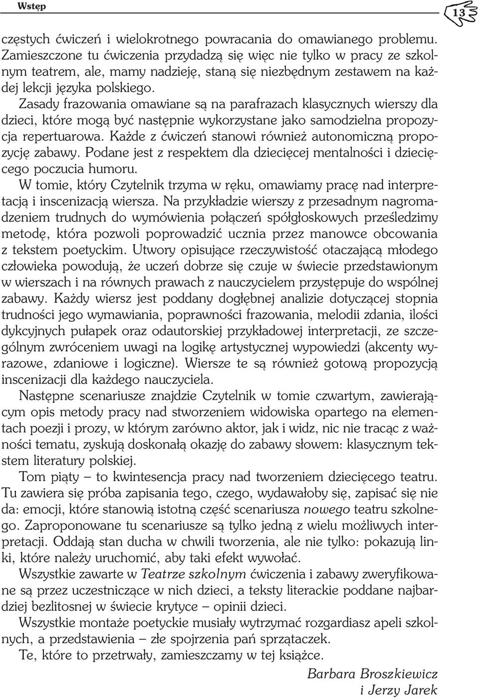 Zasady frazowania omawiane są na parafrazach klasycznych wierszy dla dzieci, które mogą być następnie wykorzystane jako samodzielna propozy cja repertuarowa.