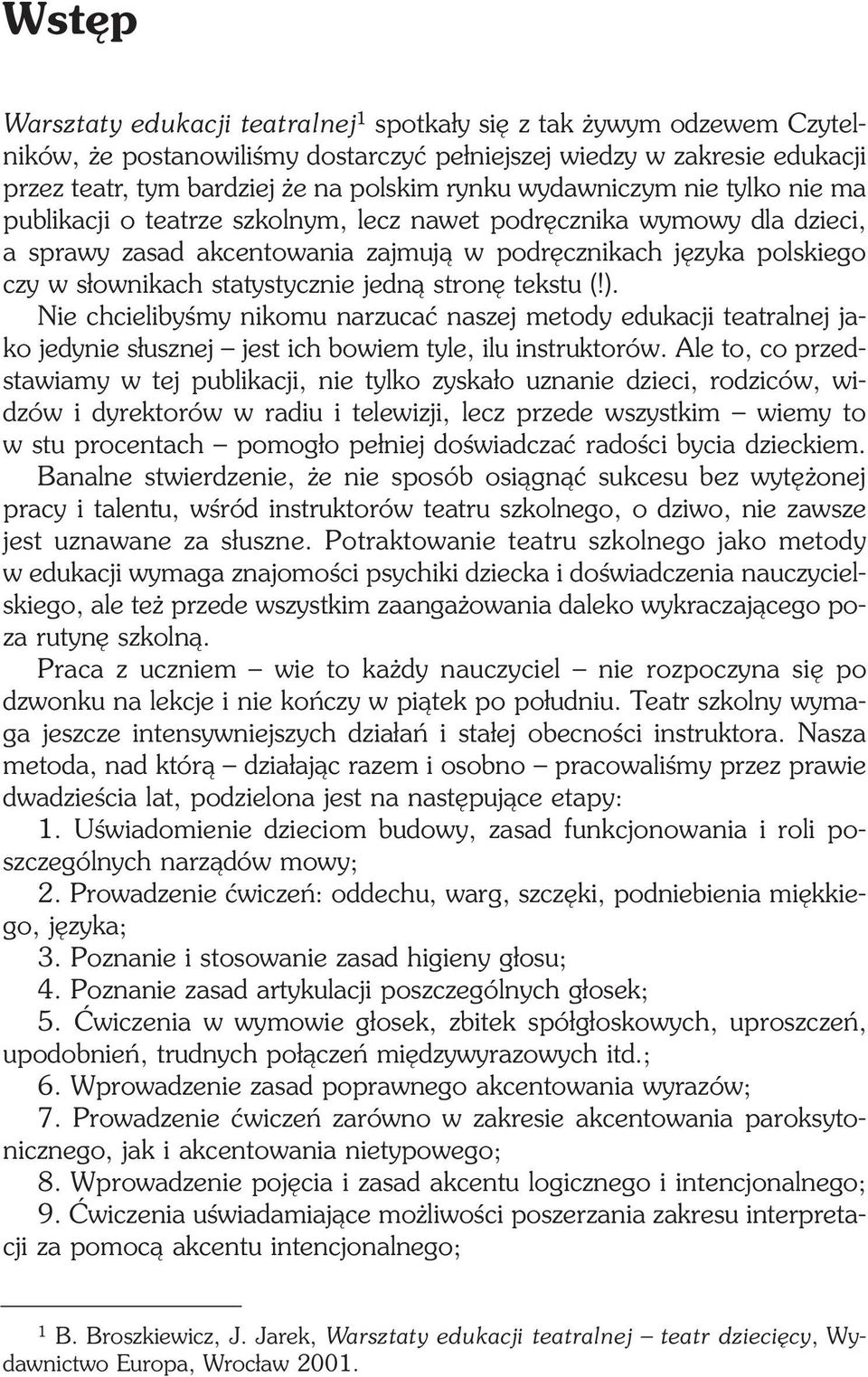 statystycznie jedną stronę tekstu (!). Nie chcielibyśmy nikomu narzucać naszej metody edukacji teatralnej ja ko jedynie słusznej jest ich bowiem tyle, ilu instruktorów.