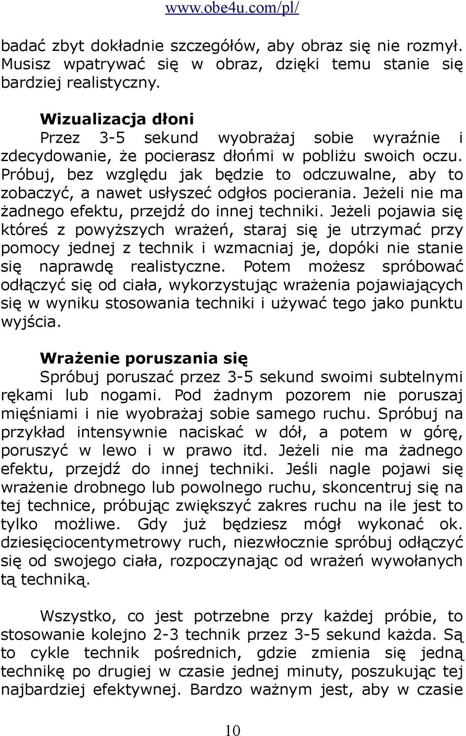 Próbuj, bez względu jak będzie to odczuwalne, aby to zobaczyć, a nawet usłyszeć odgłos pocierania. Jeżeli nie ma żadnego efektu, przejdź do innej techniki.