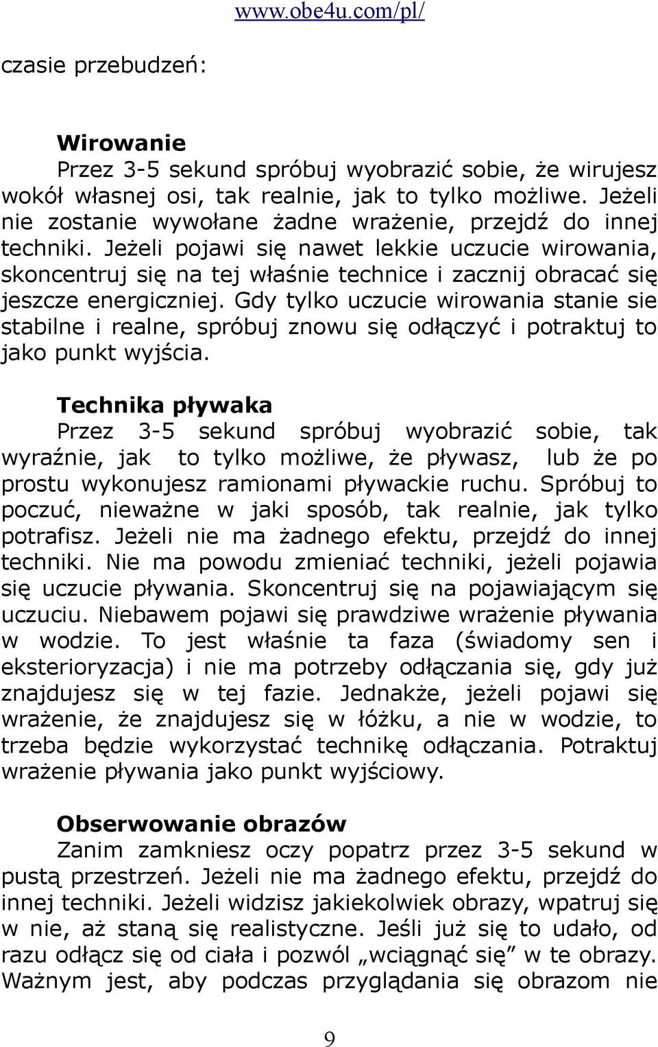 Jeżeli pojawi się nawet lekkie uczucie wirowania, skoncentruj się na tej właśnie technice i zacznij obracać się jeszcze energiczniej.