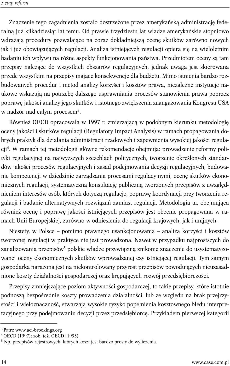 Analiza istniejących regulacji opiera się na wieloletnim badaniu ich wpływu na różne aspekty funkcjonowania państwa.