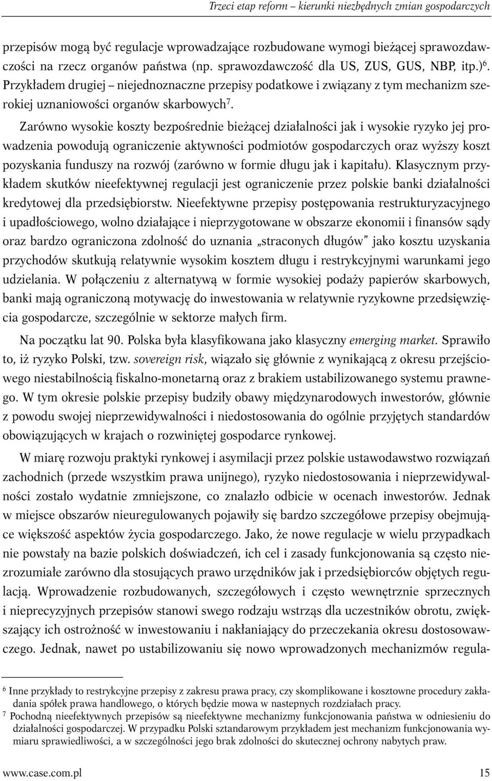 Zarówno wysokie koszty bezpośrednie bieżącej działalności jak i wysokie ryzyko jej prowadzenia powodują ograniczenie aktywności podmiotów gospodarczych oraz wyższy koszt pozyskania funduszy na rozwój