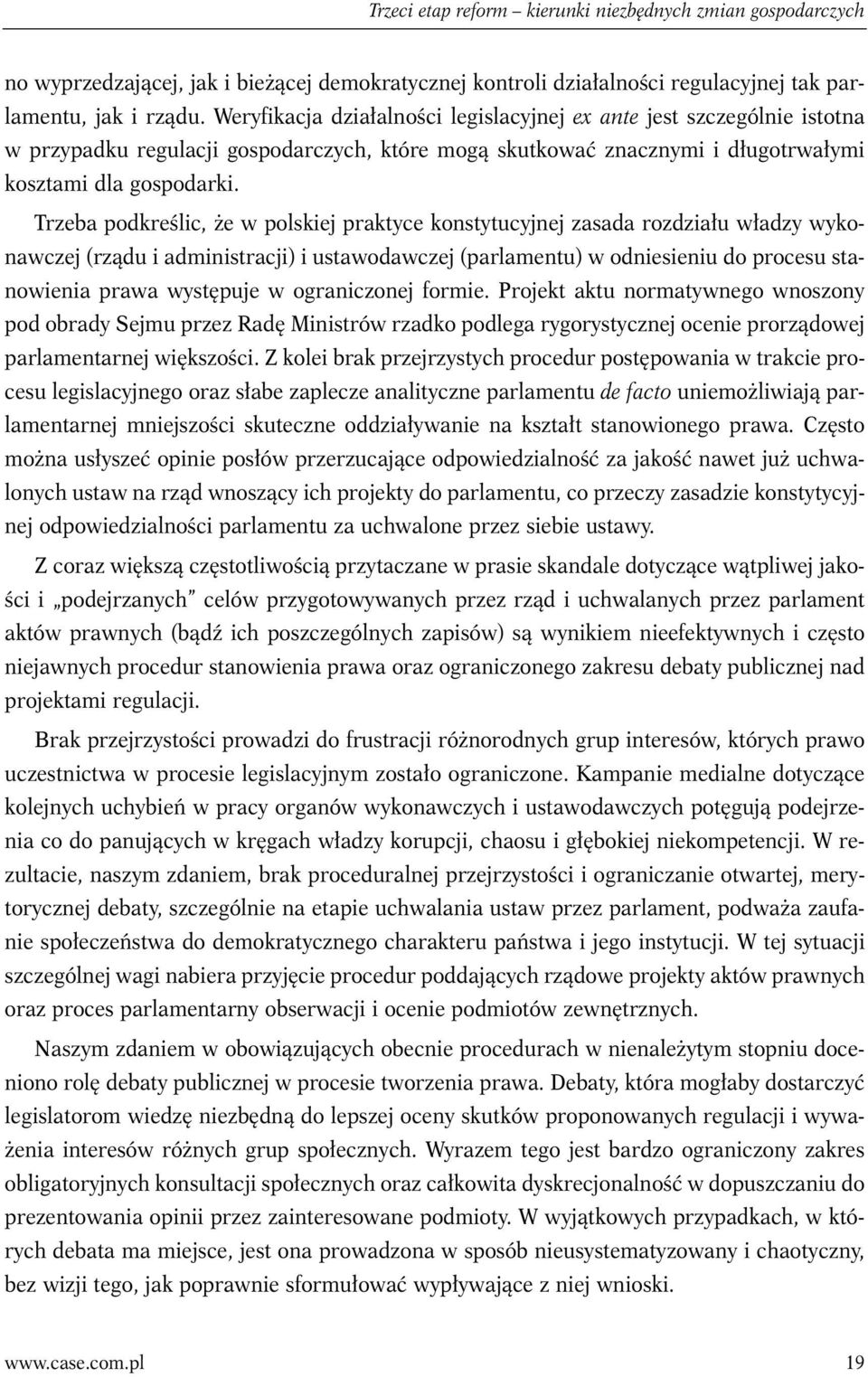 Trzeba podkreślic, że w polskiej praktyce konstytucyjnej zasada rozdziału władzy wykonawczej (rządu i administracji) i ustawodawczej (parlamentu) w odniesieniu do procesu stanowienia prawa występuje