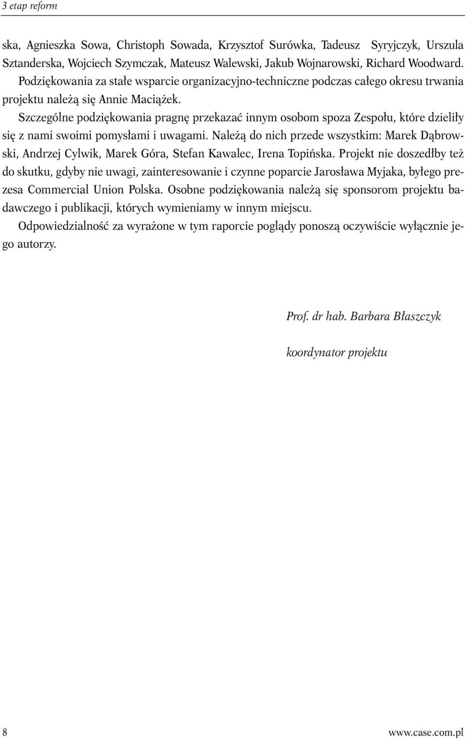 Szczególne podziękowania pragnę przekazać innym osobom spoza Zespołu, które dzieliły się z nami swoimi pomysłami i uwagami.