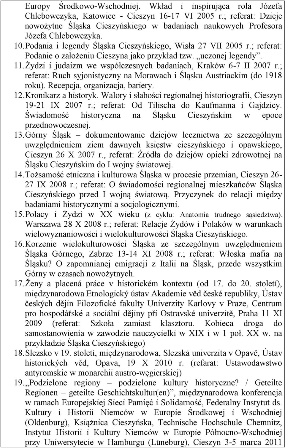 ; referat: Podanie o założeniu Cieszyna jako przykład tzw. uczonej legendy. 11. Żydzi i judaizm we współczesnych badaniach, Kraków 6-7 II 2007 r.