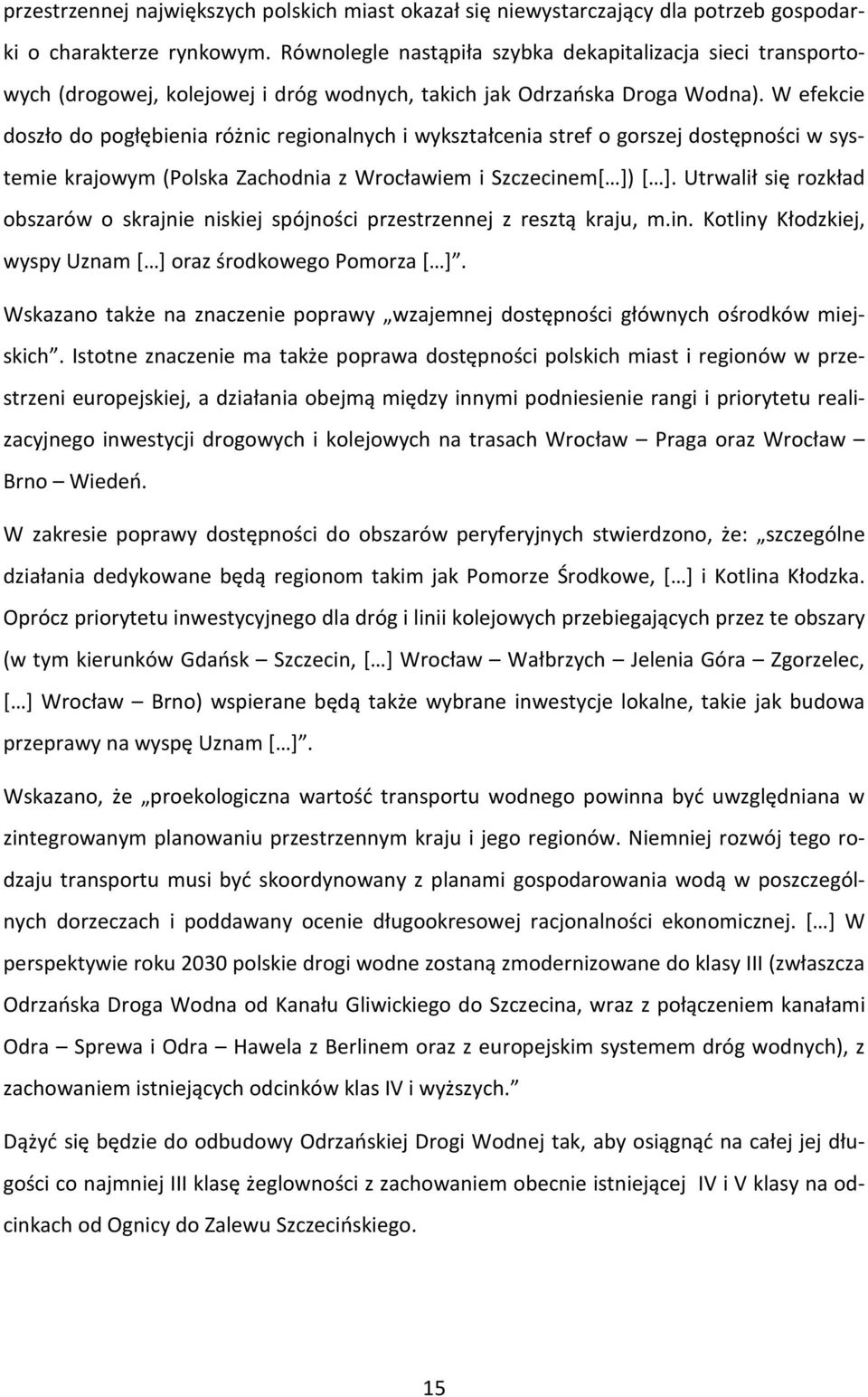 W efekcie doszło do pogłębienia różnic regionalnych i wykształcenia stref o gorszej dostępności w systemie krajowym (Polska Zachodnia z Wrocławiem i Szczecinem[ ]) [ ].