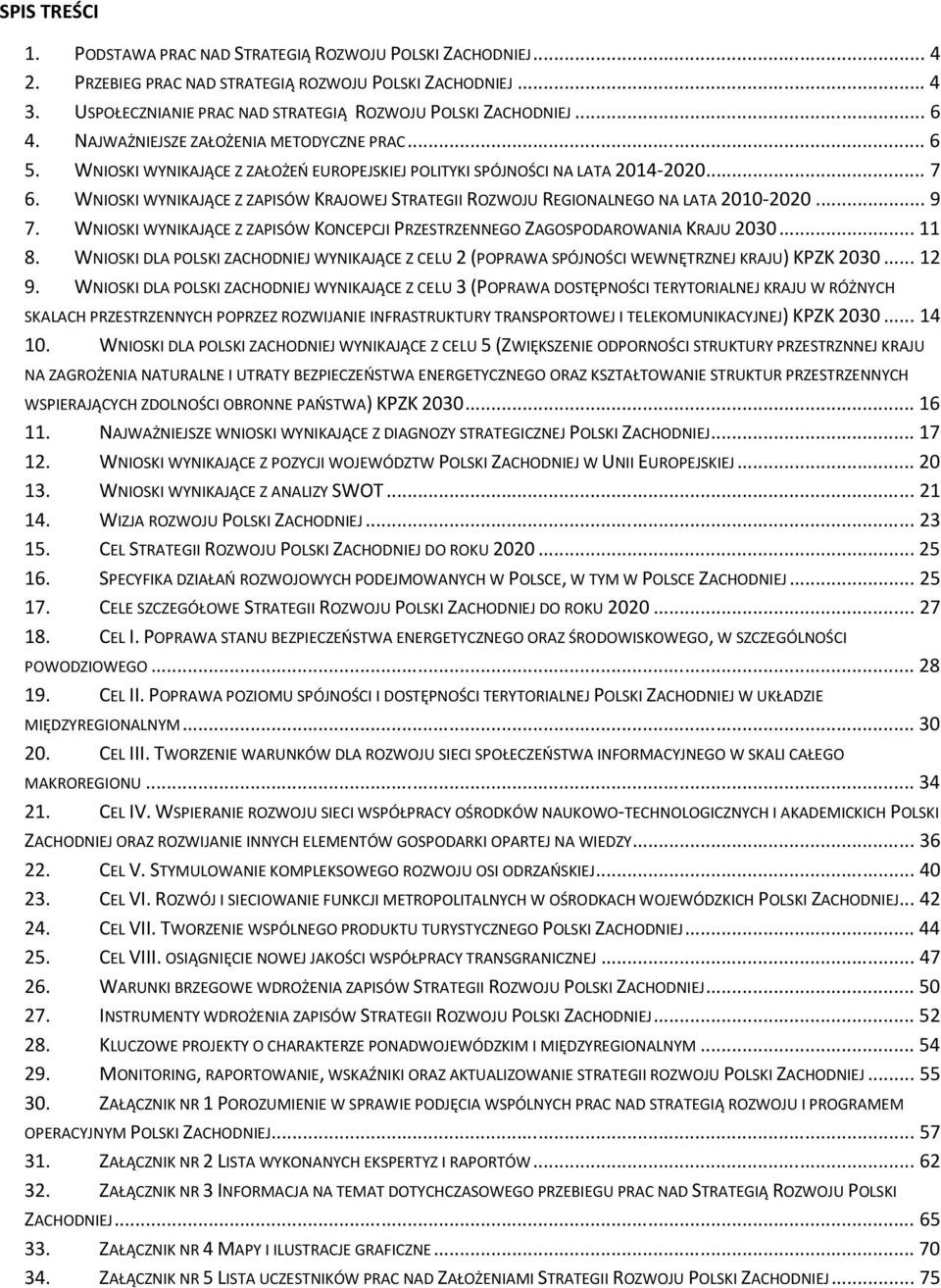 WNIOSKI WYNIKAJĄCE Z ZAPISÓW KRAJOWEJ STRATEGII ROZWOJU REGIONALNEGO NA LATA 2010-2020...9 7. WNIOSKI WYNIKAJĄCE Z ZAPISÓW KONCEPCJI PRZESTRZENNEGO ZAGOSPODAROWANIA KRAJU 2030...11 8.