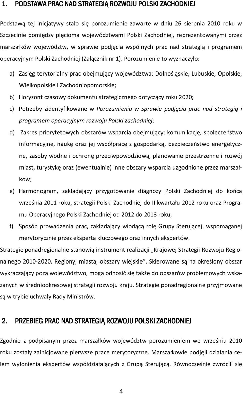 Porozumienie to wyznaczyło: a) Zasięg terytorialny prac obejmujący województwa: Dolnośląskie, Lubuskie, Opolskie, Wielkopolskie i Zachodniopomorskie; b) Horyzont czasowy dokumentu strategicznego