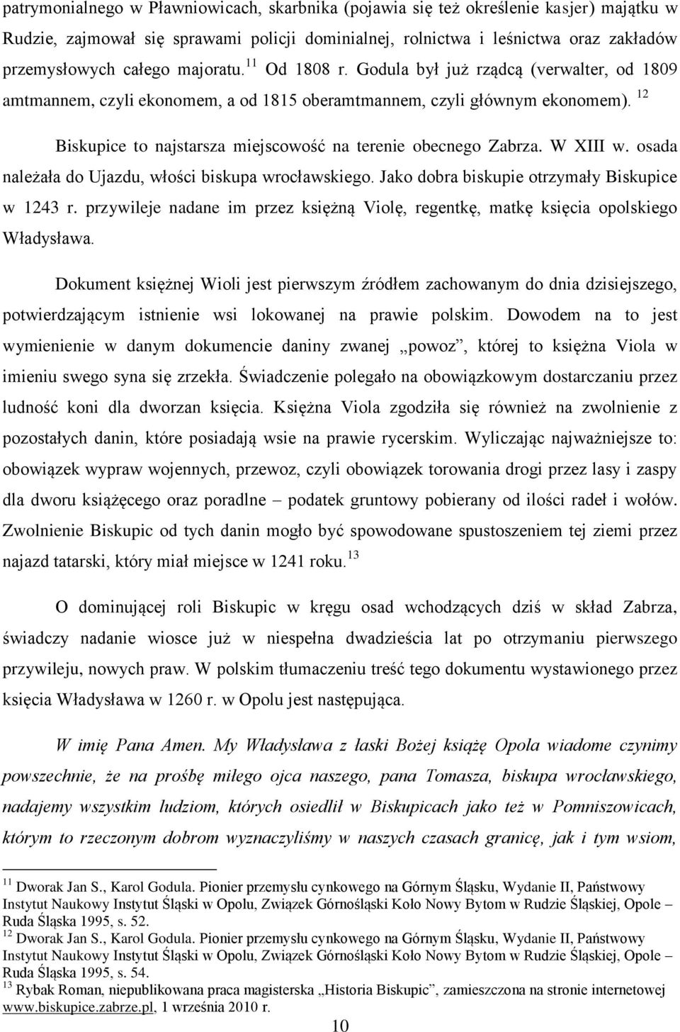 12 Biskupice to najstarsza miejscowość na terenie obecnego Zabrza. W XIII w. osada należała do Ujazdu, włości biskupa wrocławskiego. Jako dobra biskupie otrzymały Biskupice w 1243 r.