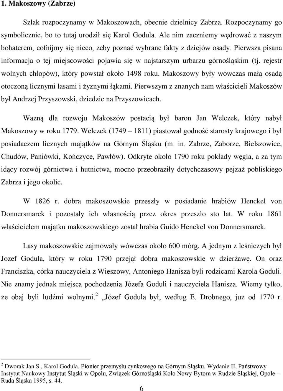 Pierwsza pisana informacja o tej miejscowości pojawia się w najstarszym urbarzu górnośląskim (tj. rejestr wolnych chłopów), który powstał około 1498 roku.