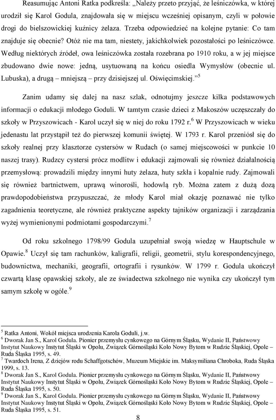 Według niektórych źródeł, owa leśniczówka została rozebrana po 1910 roku, a w jej miejsce zbudowano dwie nowe: jedną, usytuowaną na końcu osiedla Wymysłów (obecnie ul.