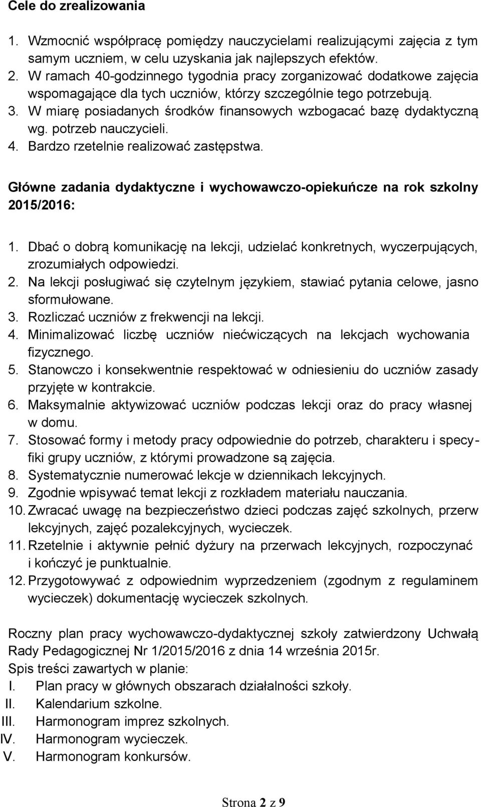 W miarę posiadanych środków finansowych wzbogacać bazę dydaktyczną wg. potrzeb nauczycieli. 4. Bardzo rzetelnie realizować zastępstwa.