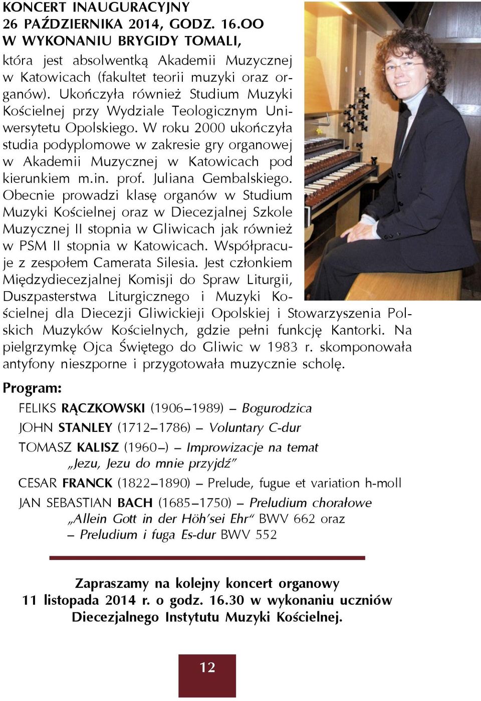 W roku 2000 ukończyła studia podyplomowe w zakresie gry organowej w Akademii Muzycznej w Katowicach pod kierunkiem m.in. prof. Juliana Gembalskiego.