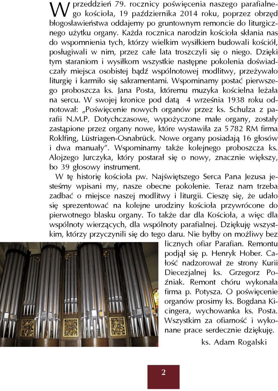 Dzięki tym staraniom i wysiłkom wszystkie następne pokolenia doświadczały miejsca osobistej bądź wspólnotowej modlitwy, przeżywało liturgię i karmiło się sakramentami.