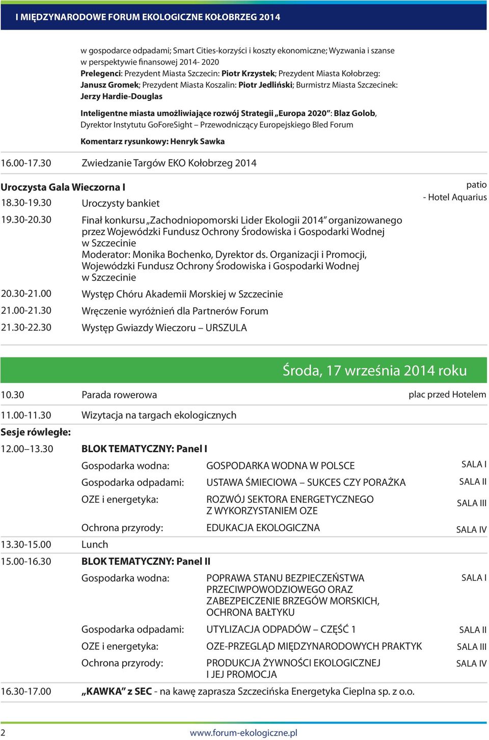 Dyrektor Instytutu GoForeSight Przewodniczący Europejskiego Bled Forum Komentarz rysunkowy: Henryk Sawka 16.00-17.30 Zwiedzanie Targów EKO Kołobrzeg 2014 Uroczysta Gala Wieczorna I 18.30-19.