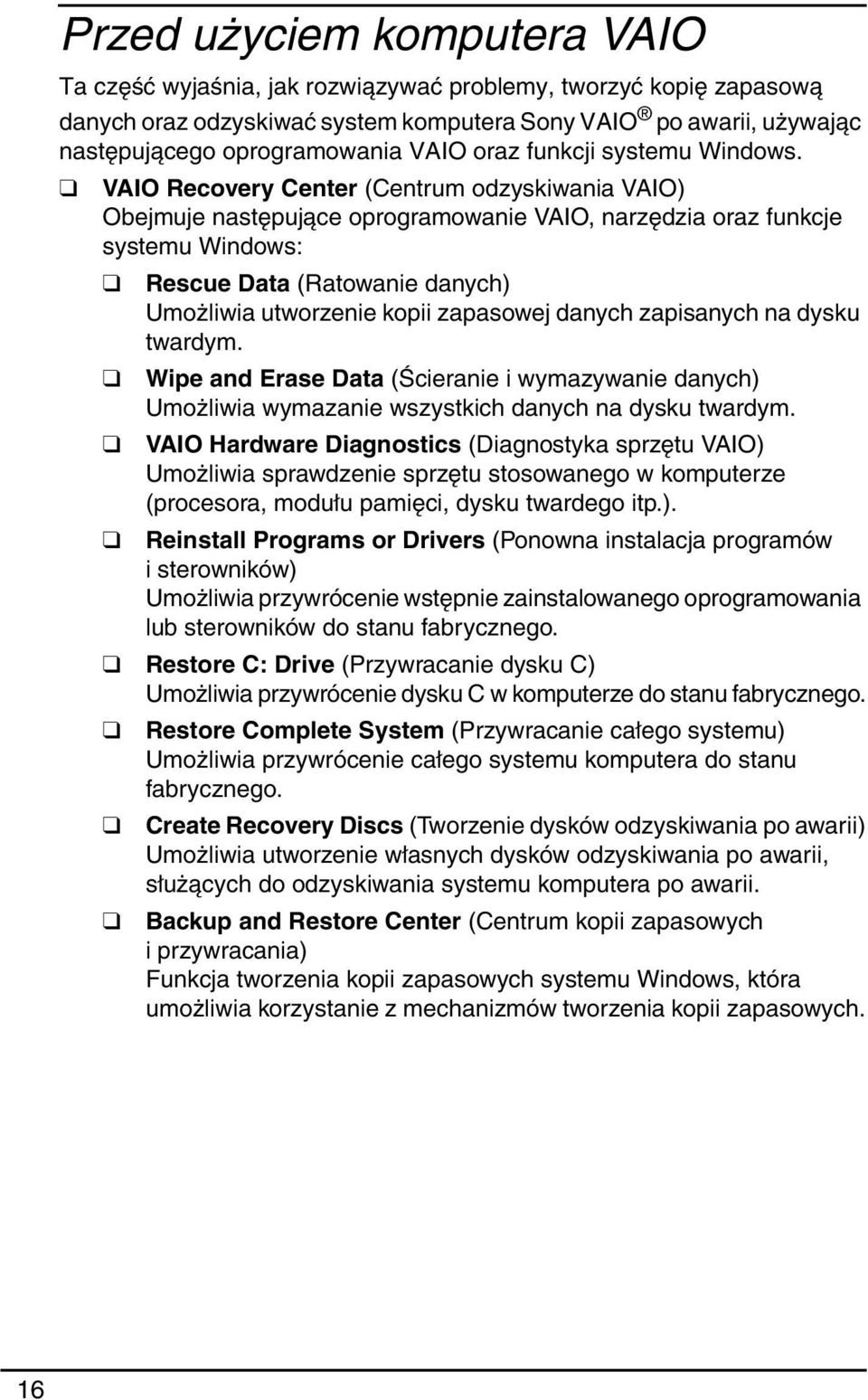 VAIO Recovery Center (Centrum odzyskiwania VAIO) Obejmuje następujące oprogramowanie VAIO, narzędzia oraz funkcje systemu Windows: Rescue Data (Ratowanie danych) Umożliwia utworzenie kopii zapasowej