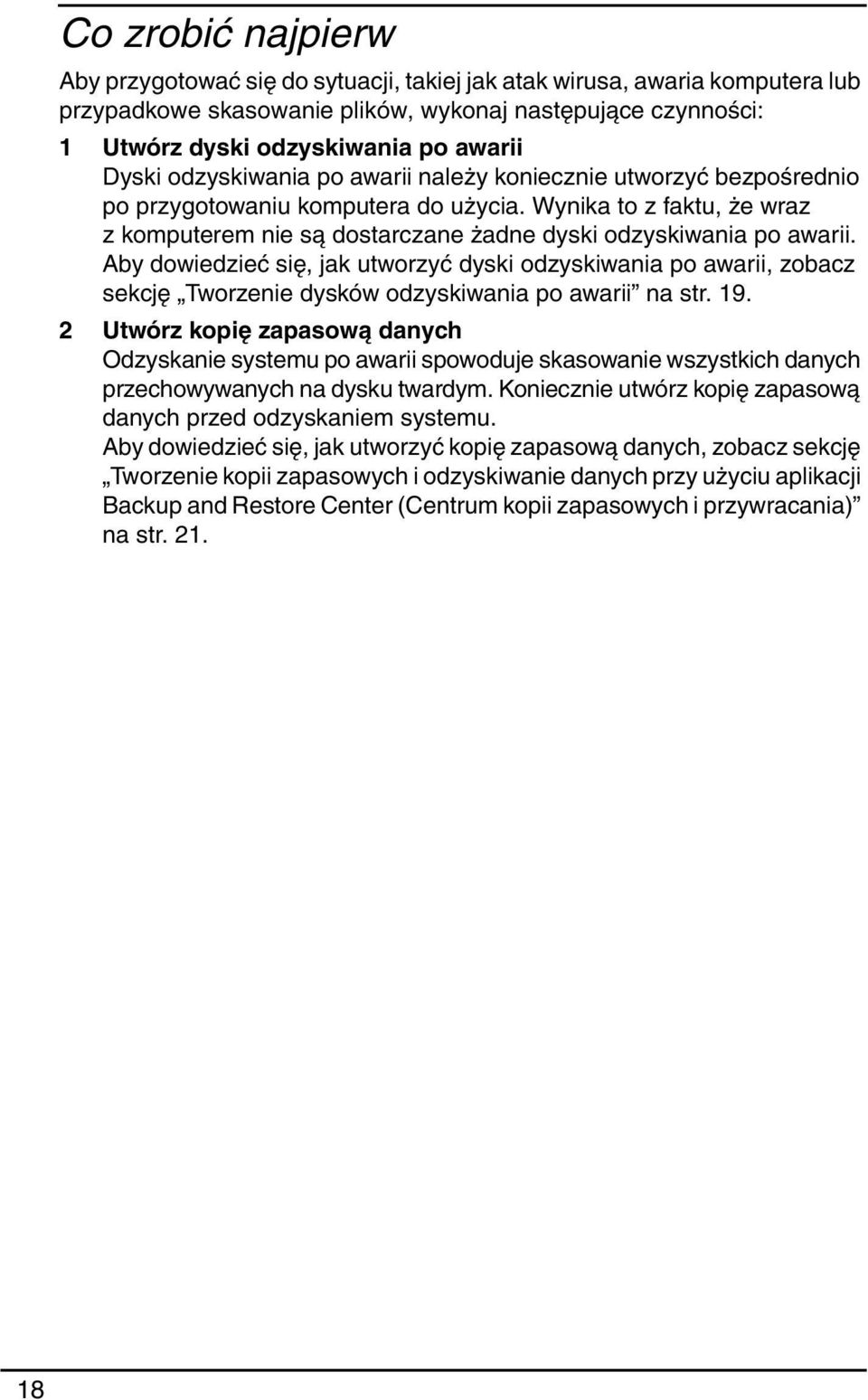 Wynika to z faktu, że wraz z komputerem nie są dostarczane żadne dyski odzyskiwania po awarii.