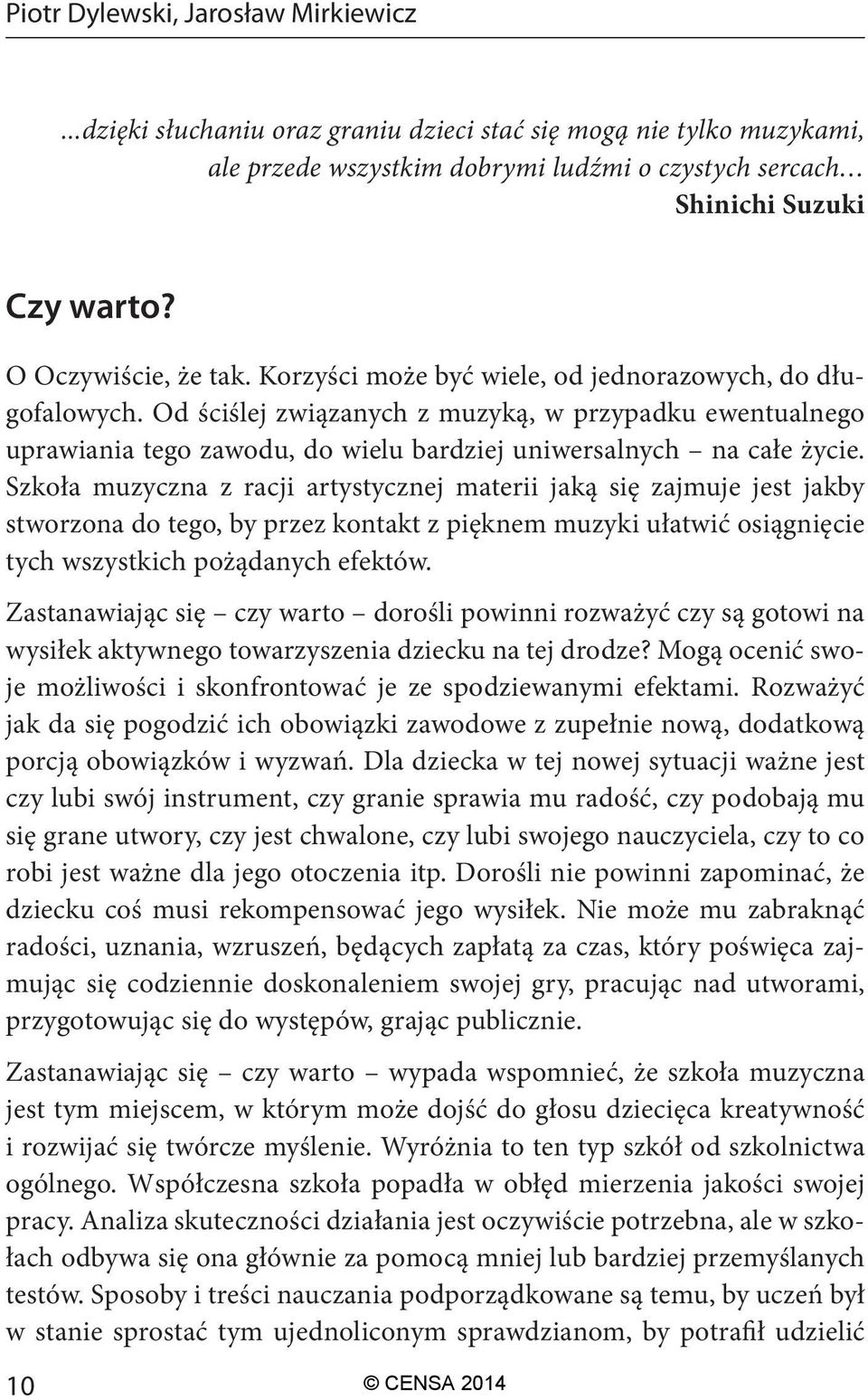 Od ściślej związanych z muzyką, w przypadku ewentualnego uprawiania tego zawodu, do wielu bardziej uniwersalnych na całe życie.